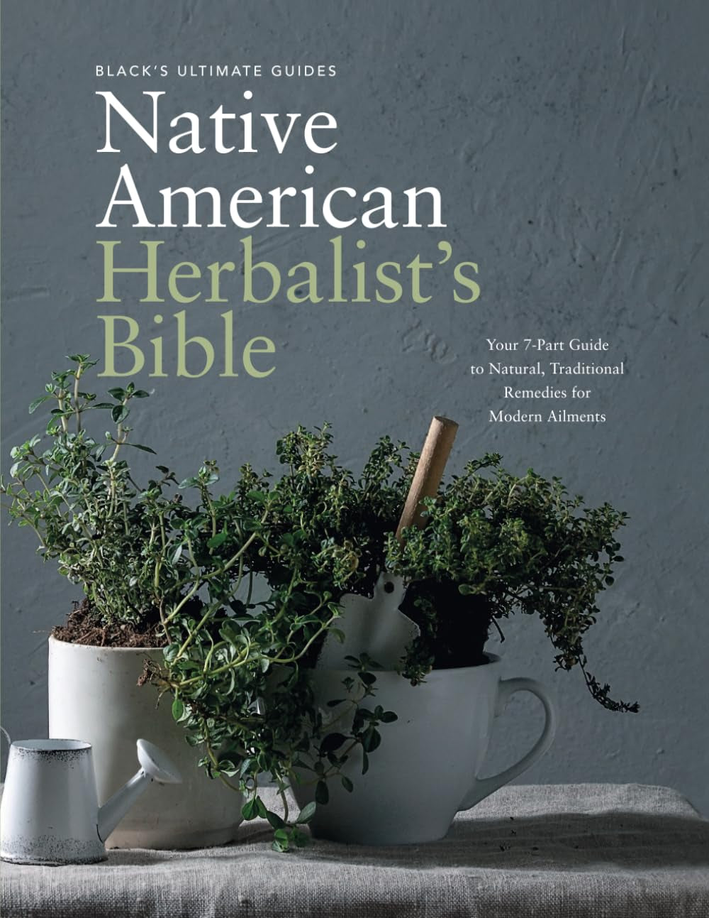 Black's Ultimate Native American Herbalist's Bible: Your 7-Part Guide to Natural, Traditional Remedies for Modern Ailments (Black's Ultimate Guides)