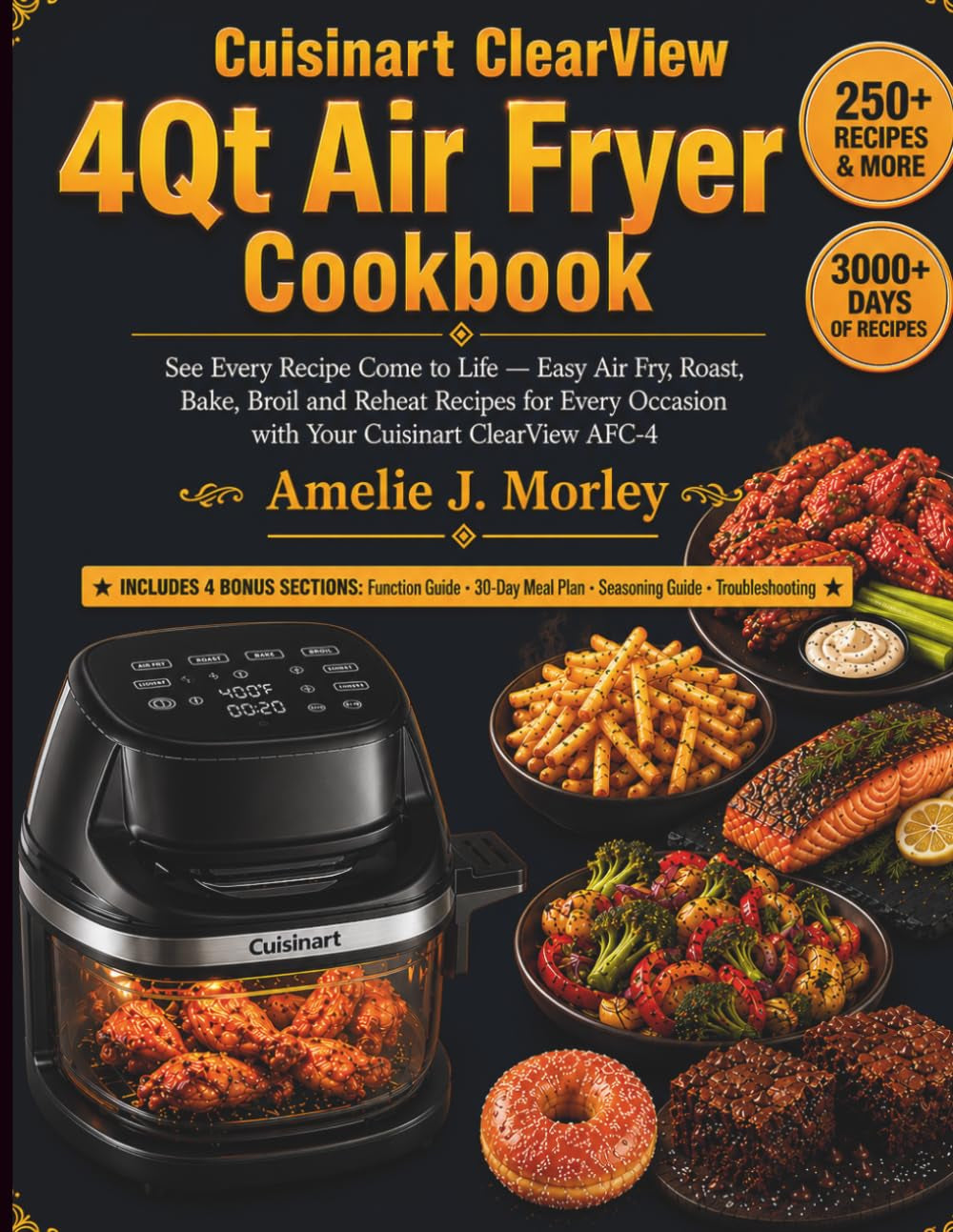 Cuisinart ClearView 4QT Air fryer Cookbook: See Every Recipe Come to Life — Easy Air Fry, Roast, Bake, Broil and Reheat Recipes for Every Occasion ... Air Fryer (THE CUISINART KITCHEN SERIES)