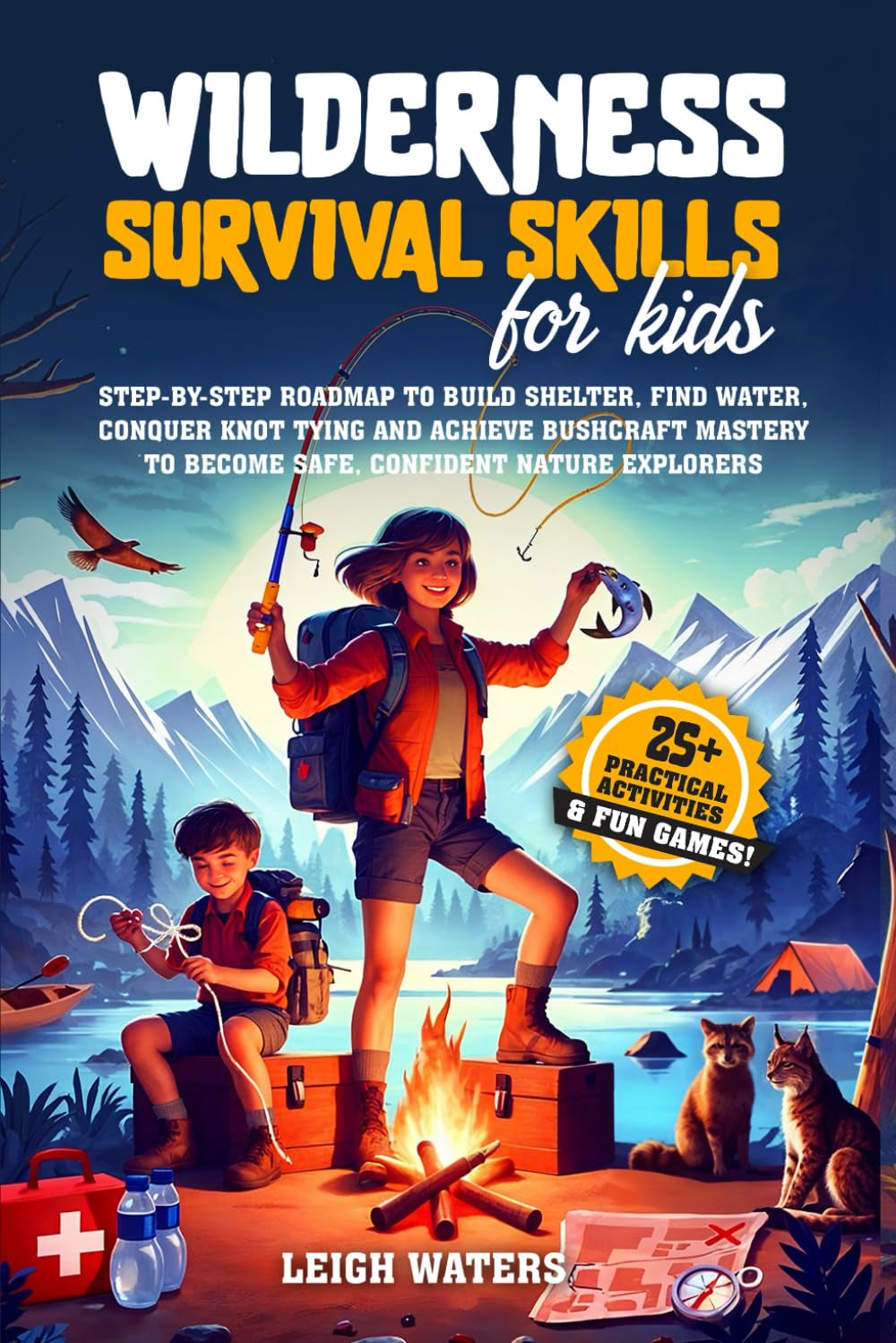 Wilderness Survival Skills for Kids: Step-by-Step Roadmap to Build Shelter, Find Water, Conquer Knot Tying and Achieve Bushcraft Mastery to Become Safe, Confident Nature Explorers