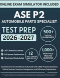 ASE P2 Automobile Parts Specialist Test Prep: Automotive Service Excellence Study Guide with 1,000+ Practice Questions, Vehicle Systems, Inventory Management, and Full Answer Explanations