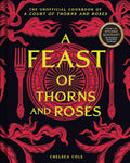 A Feast of Thorns and Roses: The Unofficial Cookbook of A Court of Thorns and Roses
