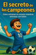 El Secreto de los Campeones: Cómo entrenar el corazón mientras entrenas con el balón (Spanish Edition)