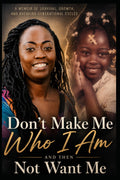 Don’t Make Me Who I Am and Then Not Want Me: Don’t make me who I am… and then expect me to be something else.