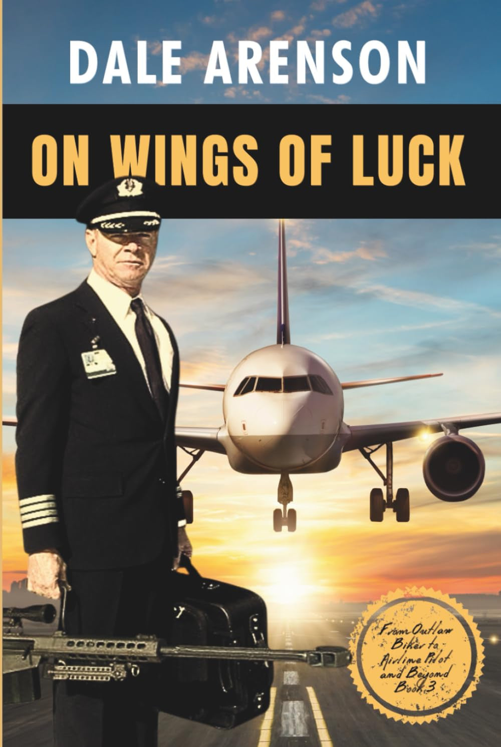 On Wings of Luck: From Outlaw Biker to Airline Pilot and Beyond, Book 3