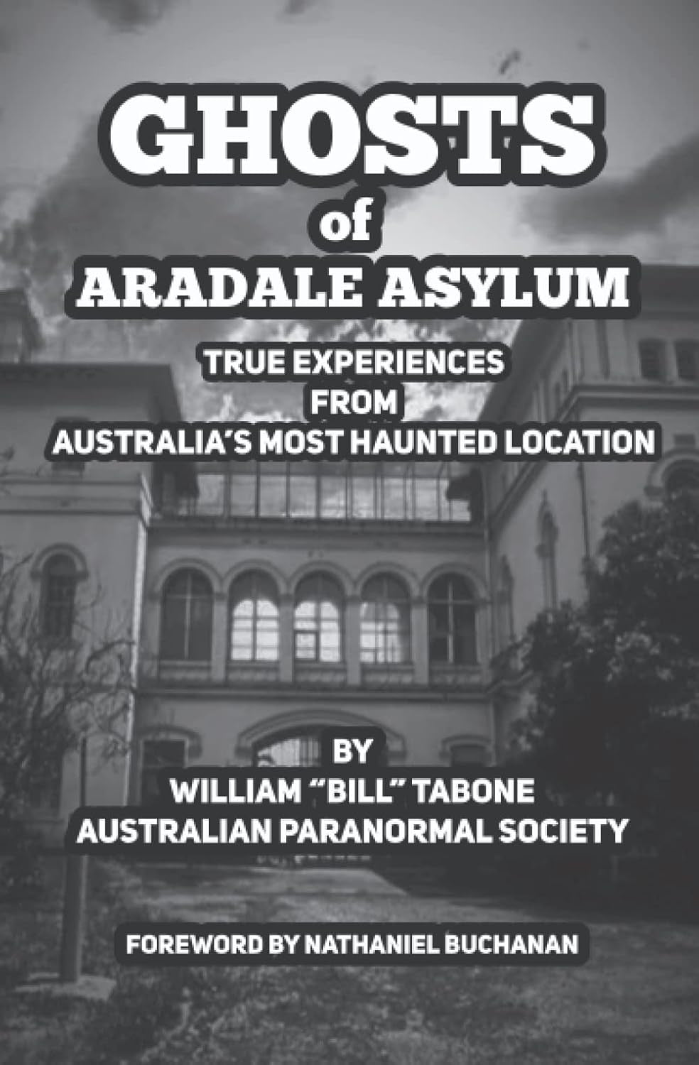 Ghosts Of Aradale Asylum: True Experiences from Australia’s Most Haunted Location.