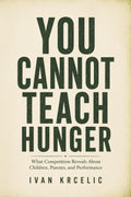 YOU CANNOT TEACH HUNGER: What Competition Reveals About Children, Parents, and Performance (The Raising Competitors Series)