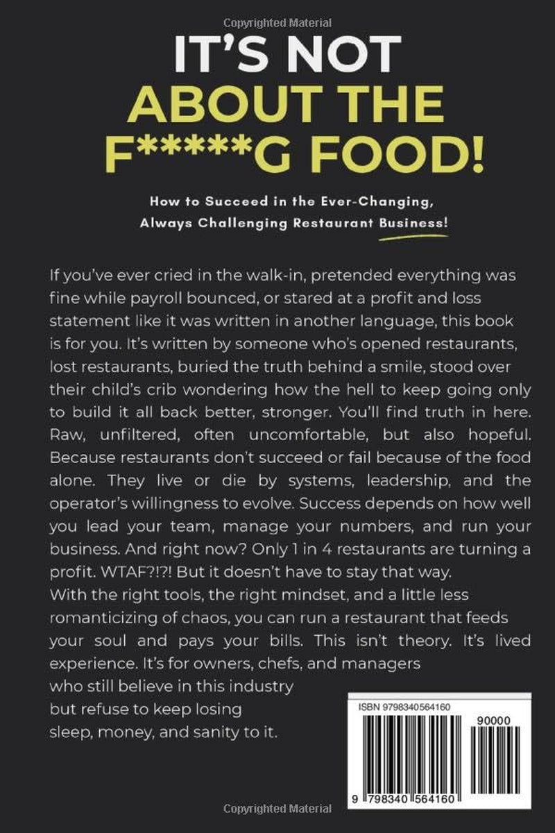 It's Not About the F*****g Food!: How to succeed in the ever-changing, always challenging Restaurant Business!