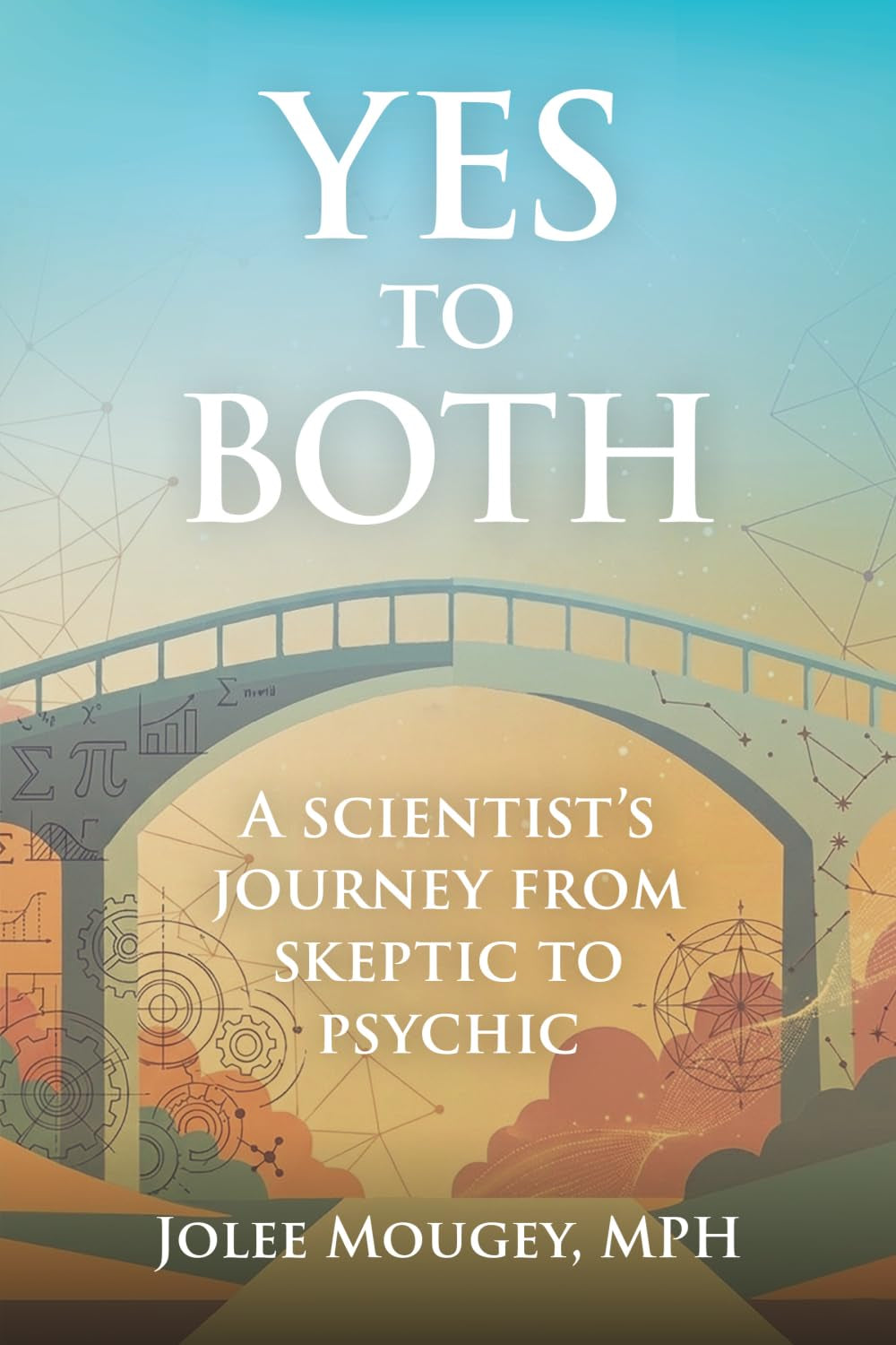 Yes to Both: A Scientist's Journey from Skeptic to Psychic