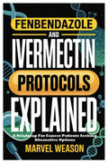 FENBENDAZOLE AND IVERMECTIN PROTOCOLS EXPLAIND: A Roadmap For Cancer Patients Seeking Alternative Options