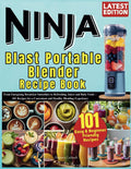 Ninja Blast Portable Blender Recipe Book: From Energizing Breakfast Smoothies to Refreshing Juices and Baby Food—101 Recipes for a Convenient and Healthy Blending Experience