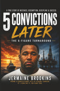 5 Convictions Later The 6-Figure Turn Around
