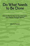 Do What Needs to Be Done: How to Build Discipline, Character, and Peace through Action