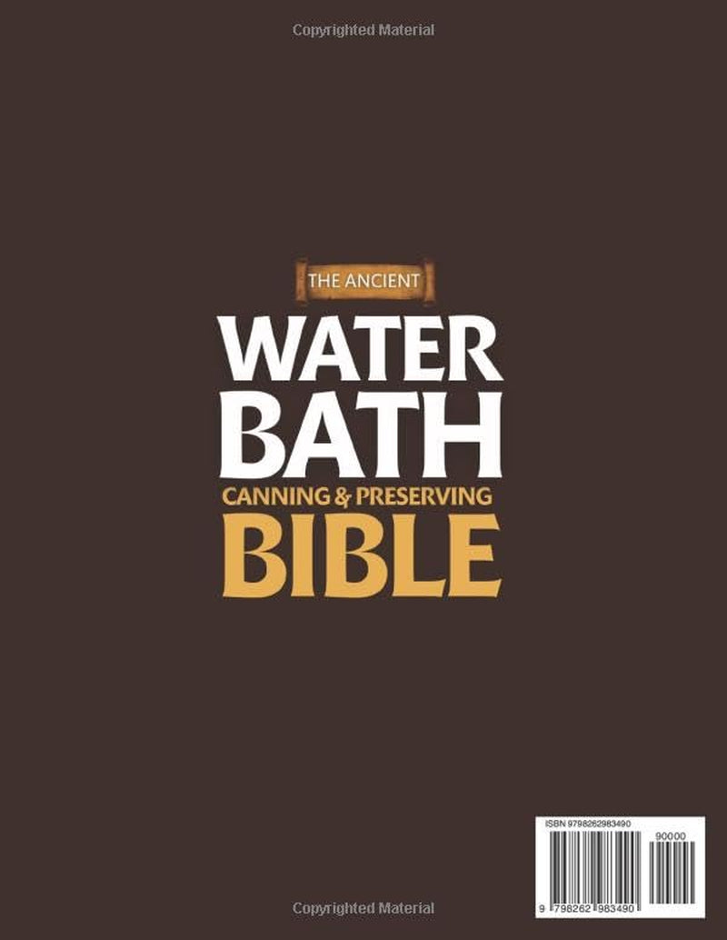The Ancient Water Bath Canning and Preserving Bible: Discover Grandma’s Secrets to Safe & Simple Preserving — A Complete Step-by-Step Guide with Foolproof Recipes for a Pantry Full of Goodness