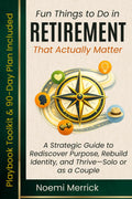 Fun Things to Do in Retirement That Actually Matter: A Strategic Guide to Rediscover Purpose, Rebuild Identity, and Thrive—Solo or as a Couple