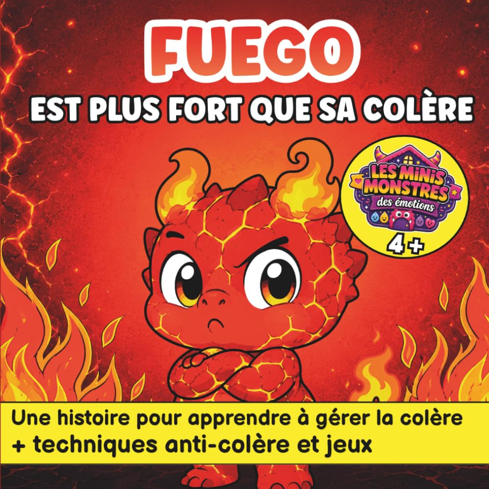 Fuego est Plus Fort que sa Colère: Histoire illustrée sur la gestion de la colère et les émotions — Techniques anti-colère et activités — Dès 4 ans (Les Minis-Monstres des émotions) (French Edition)