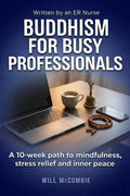Buddhism for Busy Professionals: A 10-Week Path to Mindfulness, Stress Relief and Inner Peace (The Modern Path Series)