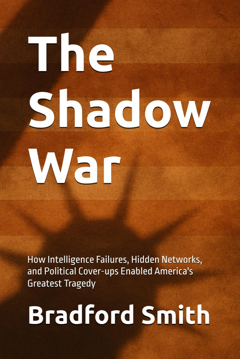 The Shadow War: How Intelligence Failures, Hidden Networks, and Political Cover-ups Enabled America's Greatest Tragedy