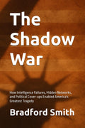 The Shadow War: How Intelligence Failures, Hidden Networks, and Political Cover-ups Enabled America's Greatest Tragedy