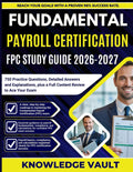 FUNDAMENTAL PAYROLL CERTIFICATION FPC STUDY GUIDE 2026-2027: 750 Practice Questions, Detailed Answers and Explanations, plus a Full Content Review to Ace Your Exam