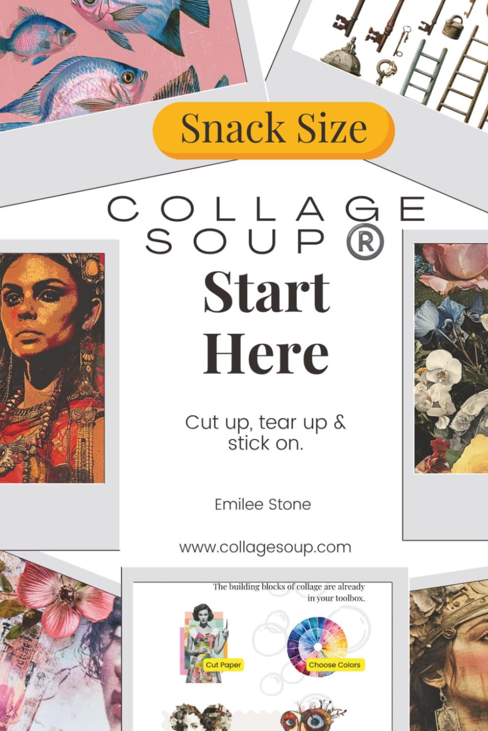 Start Here by Collage Soup: Starting collage projects for paper artists and crafters to cut up, tear up, and stick on.
