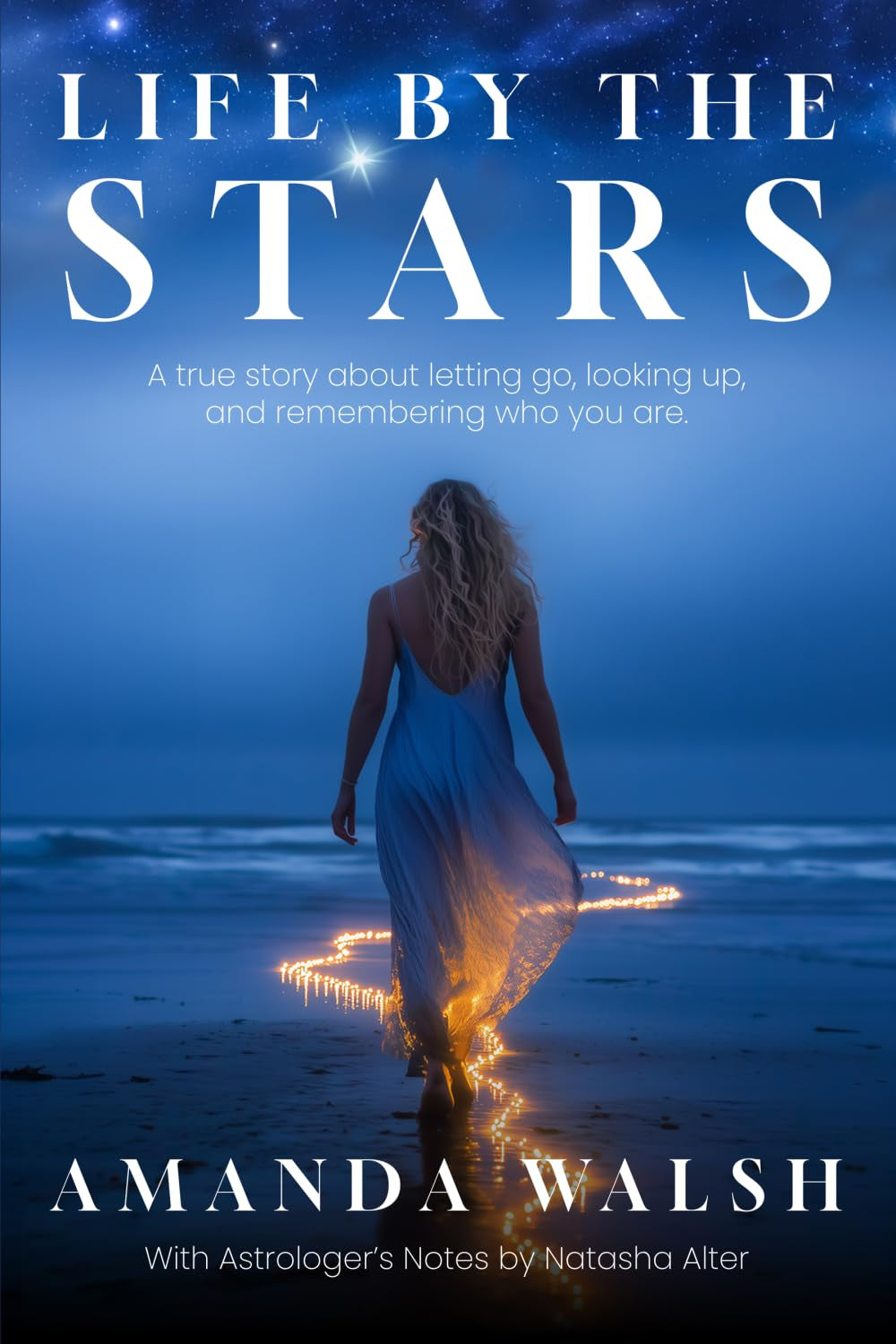Life By The Stars: A True Story about Letting Go, Looking up, and Remembering Who You Are.