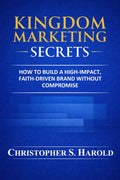 Kingdom Marketing Secrets: How to Build a High‑Impact, Faith‑Driven Brand Without Compromise