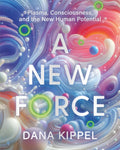 A New Force: Plasma, Consciousness, and the New Human Potential