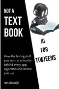 AI for T(w)eens: This Is Not a Textbook: How the Boring Stuff You Learn at School Is Behind Every App, Algorithm and AI You've Ever Used