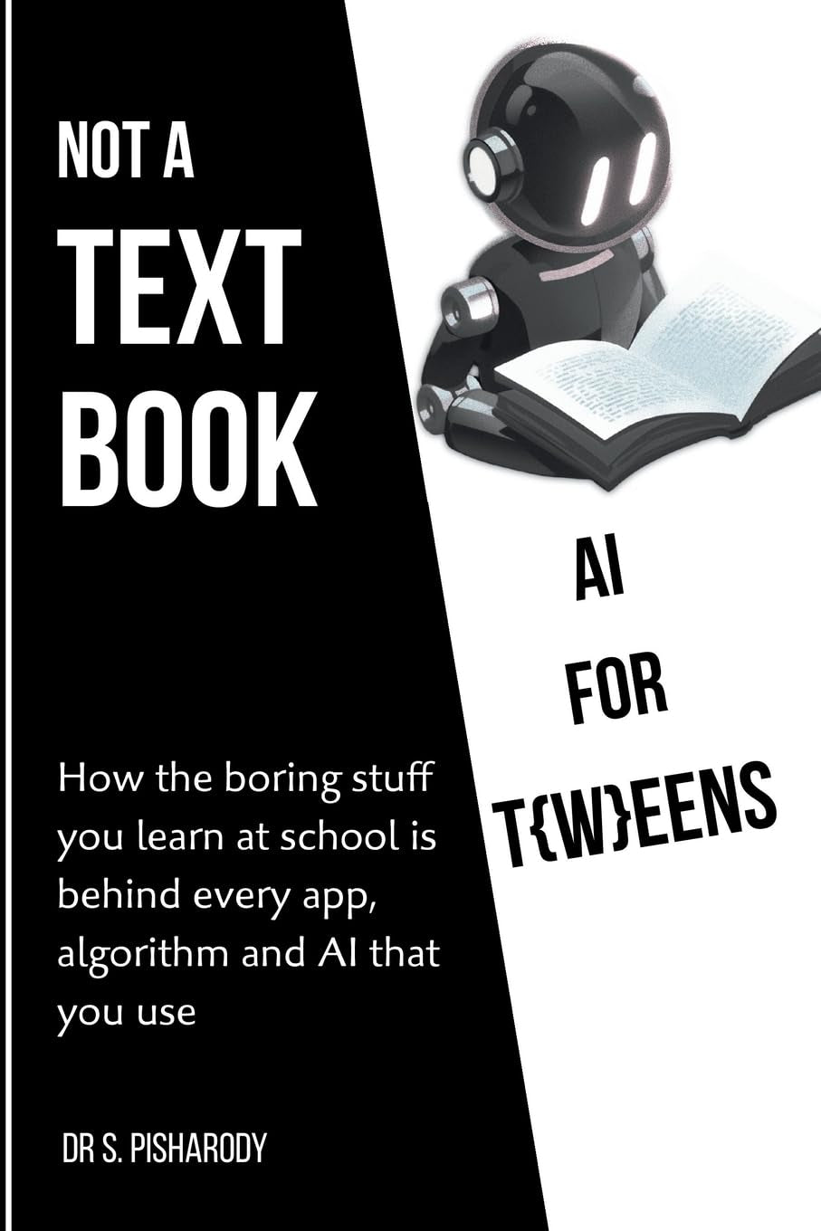 AI for T(w)eens: This Is Not a Textbook: How the Boring Stuff You Learn at School Is Behind Every App, Algorithm and AI You've Ever Used
