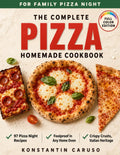 The Complete Homemade Pizza Cookbook: Everything You Need with Foolproof, Chef-Tested Recipes from Neapolitan to Deep Dish That End Dough Anxiety and Deliver Pizzeria-Style Results in Any Home Oven