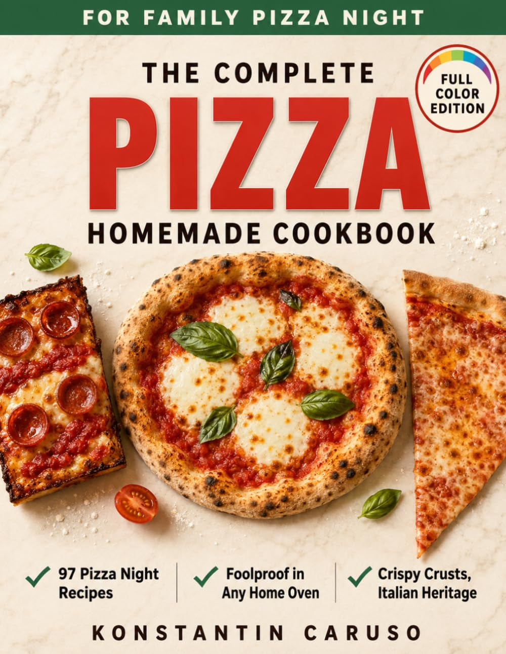The Complete Homemade Pizza Cookbook: Everything You Need with Foolproof, Chef-Tested Recipes from Neapolitan to Deep Dish That End Dough Anxiety and Deliver Pizzeria-Style Results in Any Home Oven