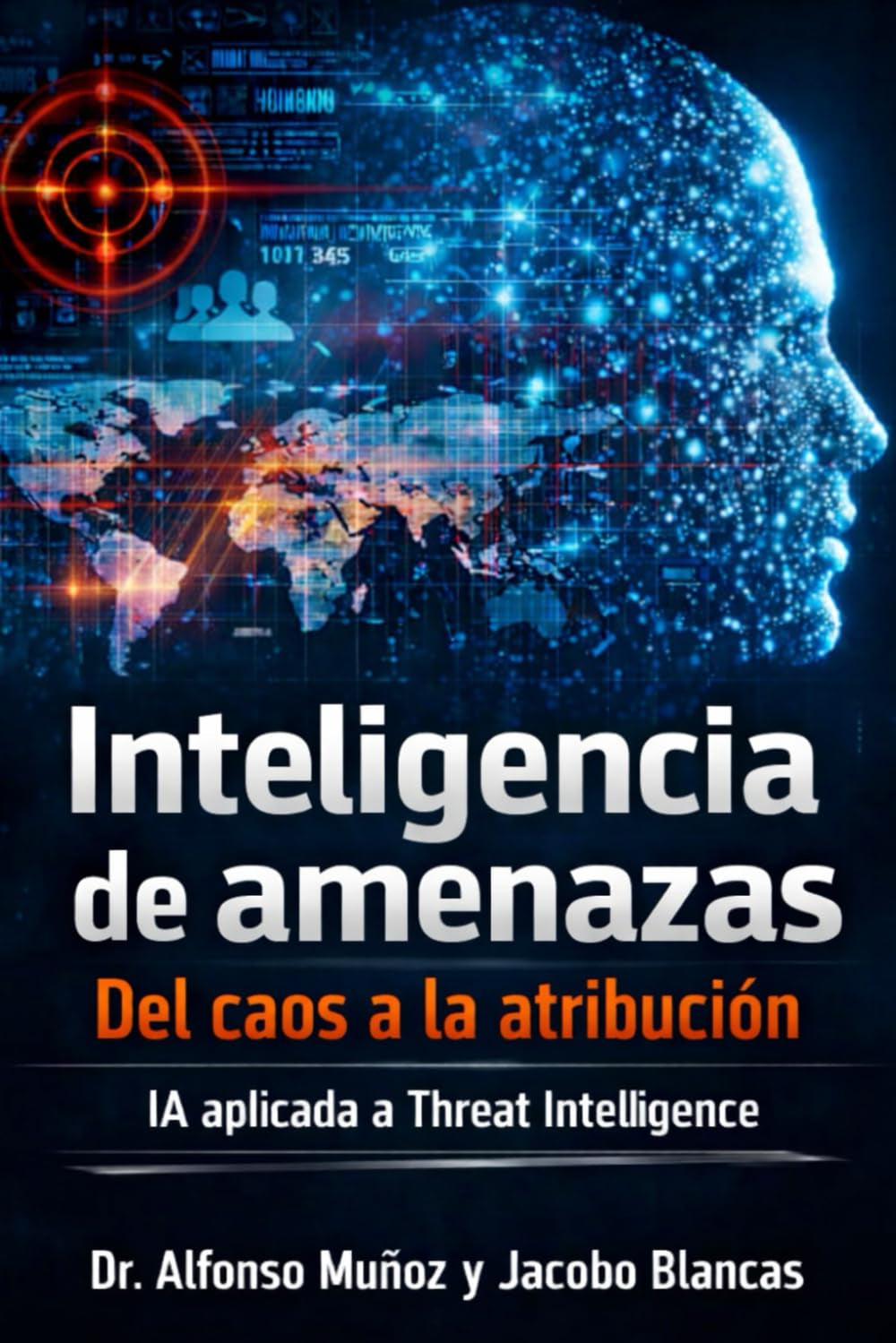 Inteligencia de amenazas: Del caos a la atribución. IA aplicada a Threat Intelligence (Spanish Edition)
