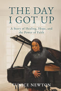 The Day I Got Up: A Story of Healing, Hope, and the Power of Faith