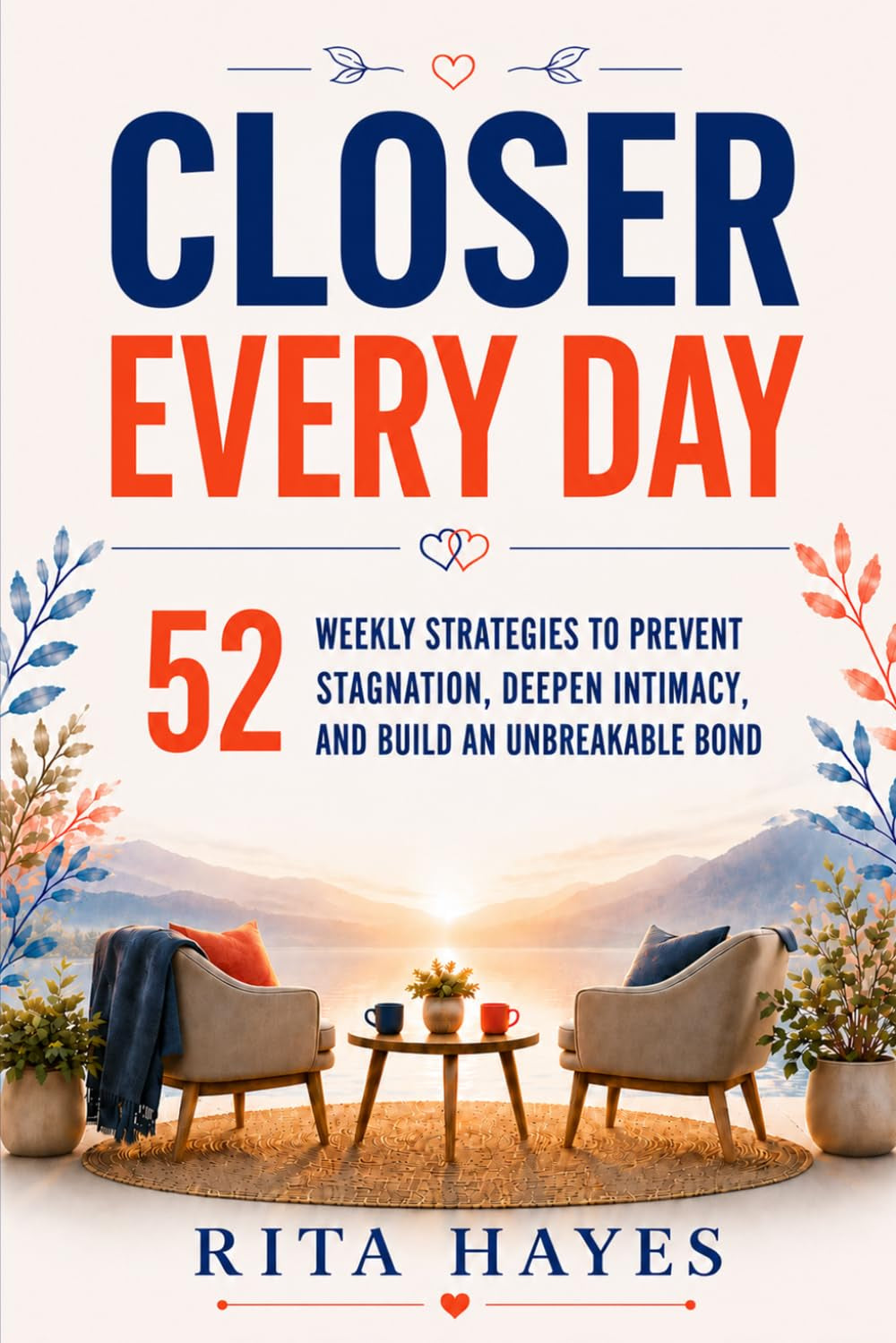 Closer Every Day: Communication Skills for Couples: 52 Weekly Strategies to Prevent Stagnation, Deepen Intimacy, and Build an Unbreakable Bond (Healthy Relationships Book 3)