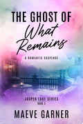 The Ghost of What Remains: Jasper Lake Series: Book 3