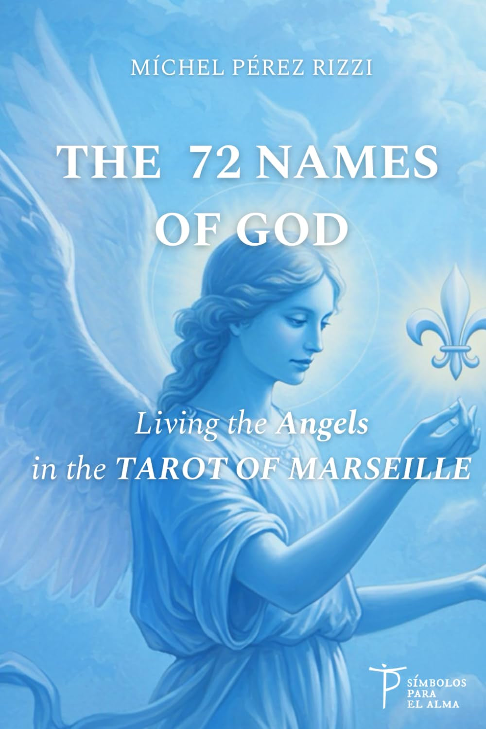 THE 72 NAMES OF GOD: Living the Angels in the TAROT OF MARSEILLE (Sephardic Kabbalah and the Tarot of Marseille)