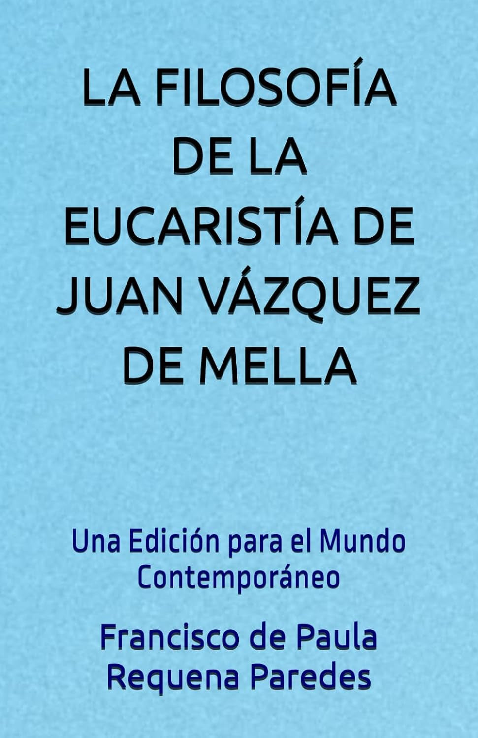 LA FILOSOFÍA DE LA EUCARISTÍA DE JUAN VÁZQUEZ DE MELLA: Una Edición para el Mundo Contemporáneo (Spanish Edition)