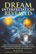 Dream Interpretation Revealed: Explore the Spiritual Meaning of Dreams, Decode Symbols, Transform Nightmares into Insight, & Unlock Personal Growth Through Your Subconsc