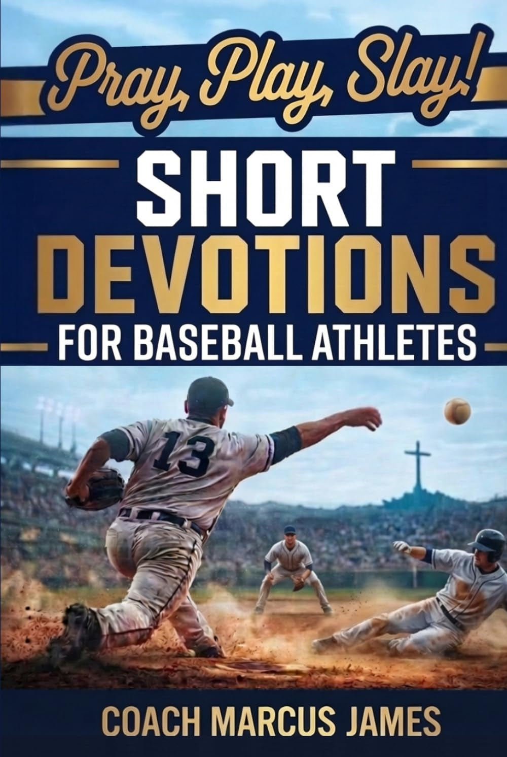 Pray, Play, Slay! Short Devotions for Baseball Athletes: Strengthen Mental Toughness, Resilience, and Teamwork with This 52-Week Baseball Devotional for Teens—One Minute at a Time
