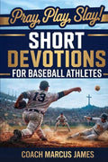 Pray, Play, Slay! Short Devotions for Baseball Athletes: Strengthen Mental Toughness, Resilience, and Teamwork with This 52-Week Baseball Devotional for Teens—One Minute at a Time