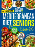 The Effortless Mediterranean Diet Cookbook for Seniors Over 60: Tasty and Easy 20-Minute Recipes, Scientifically Proven to Support Heart Health, Weight Management, and a Life Full of Energy