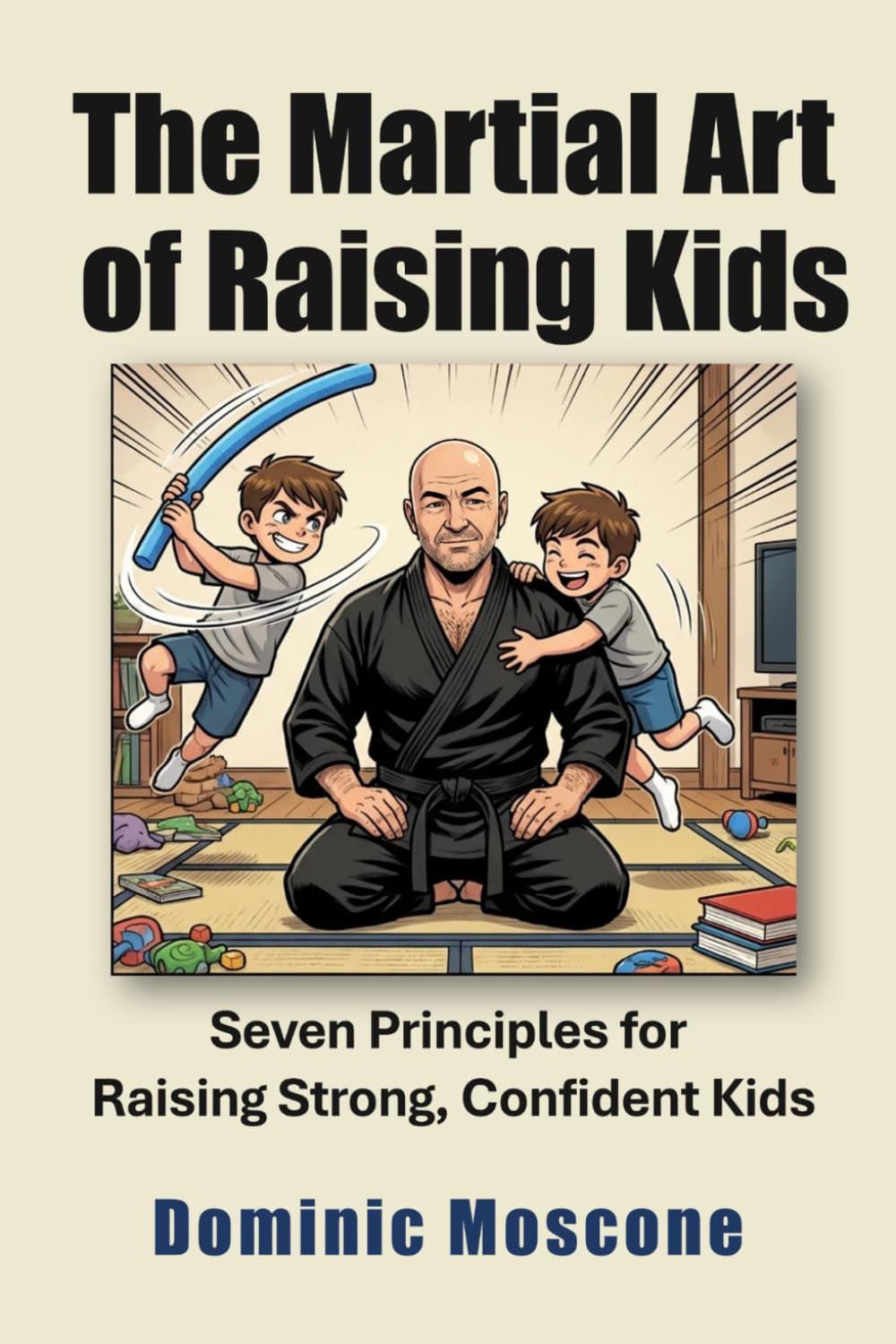 The Martial Art of Raising Kids: Seven Principles for Raising Strong, Confident Kids
