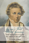 Georgia's First Elected Governor: John Adam Treutlen and the American Revolution