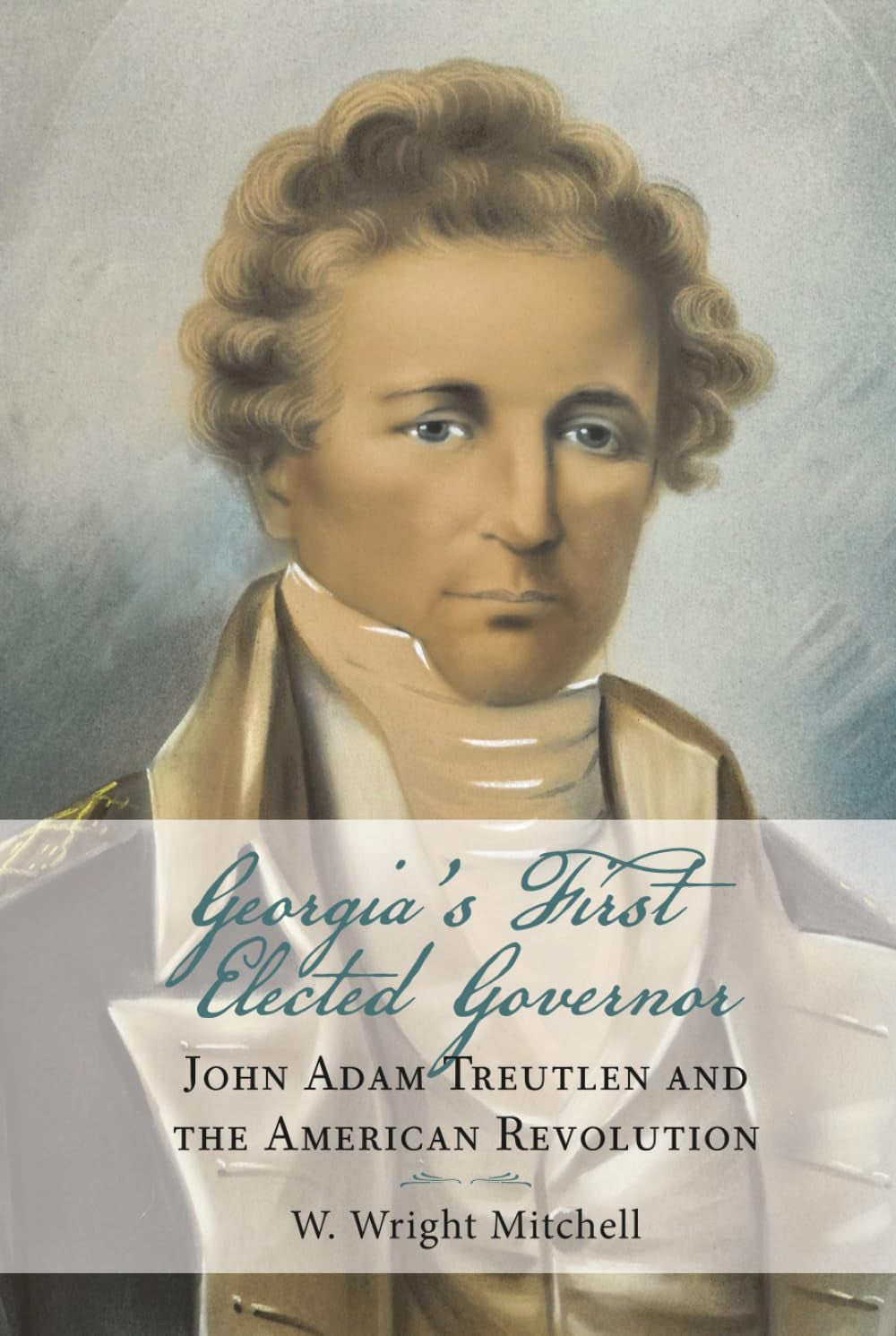 Georgia's First Elected Governor: John Adam Treutlen and the American Revolution