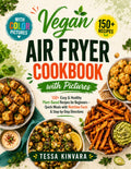 Vegan Air Fryer Cookbook with Pictures: 150+ Easy & Healthy Plant-Based Recipes for Beginners - Quick Meals with Full-Color Photos, Nutrition Facts & Step-by-Step Directions