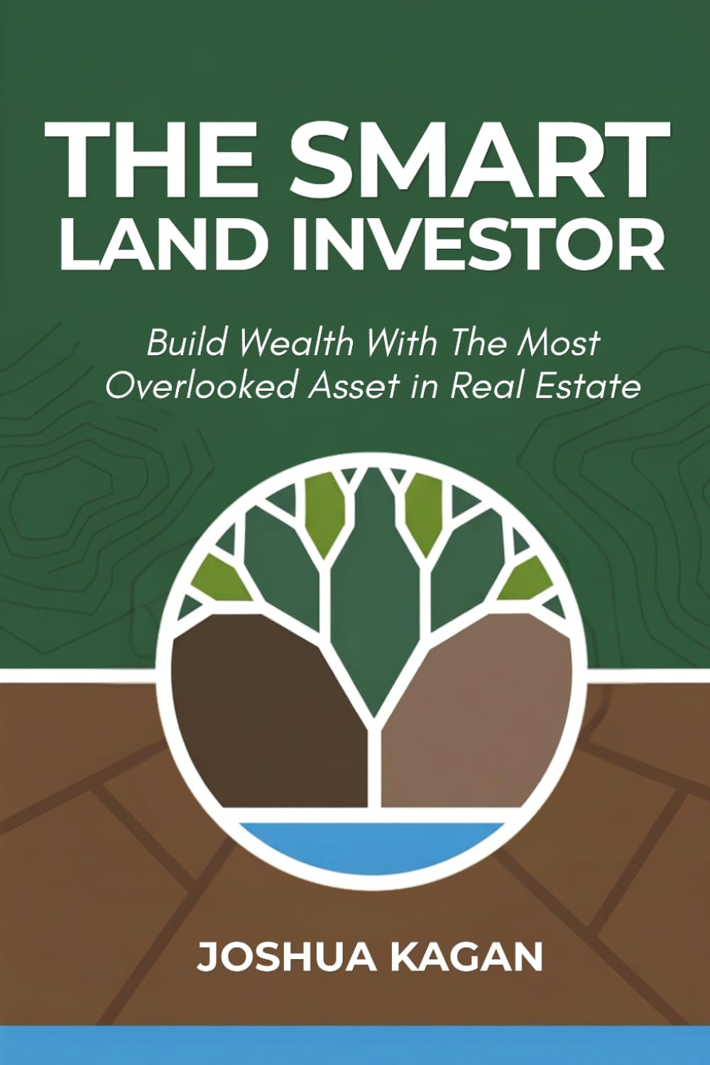 The Smart Land Investor: Build Wealth With the Most Overlooked Asset in Real Estate