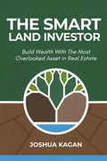 The Smart Land Investor: Build Wealth With the Most Overlooked Asset in Real Estate