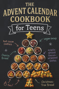 The Advent Calendar Cookbook for Teens: Experience 24 Days of Delicious, Easy to Cook Dishes | With 45+ Simple Step-by-Step Recipes