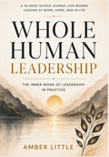Whole Human Leadership: The Inner Work of Leadership in Practice: A 52 Week Guided Journal for Women Leading at Work, Home, and Life