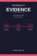 Product Evidence: The Playbook to Build Winning Products